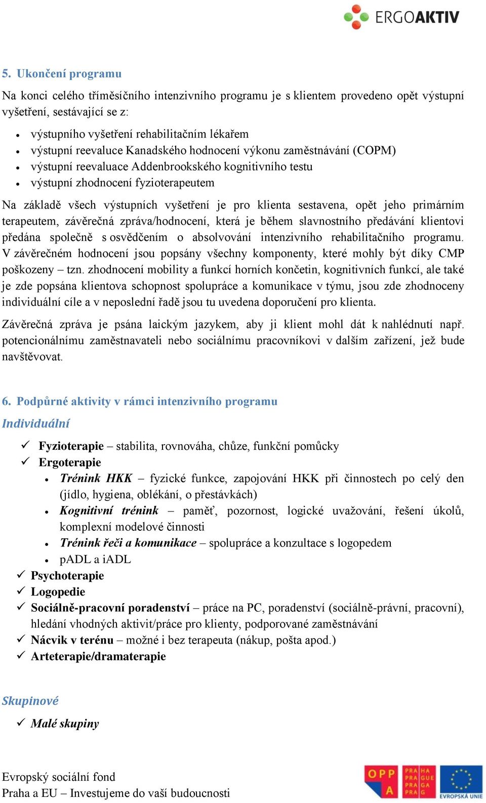 klienta sestavena, opět jeho primárním terapeutem, závěrečná zpráva/hodnocení, která je během slavnostního předávání klientovi předána společně s osvědčením o absolvování intenzivního rehabilitačního