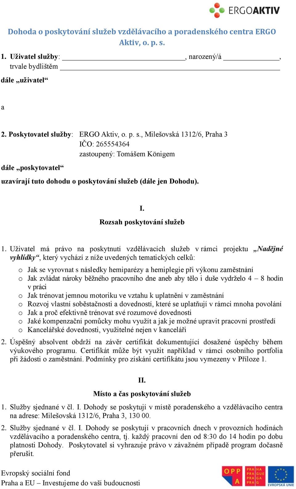 Uživatel má právo na poskytnutí vzdělávacích služeb v rámci projektu Nadějné vyhlídky, který vychází z níže uvedených tematických celků: o Jak se vyrovnat s následky hemiparézy a hemiplegie při