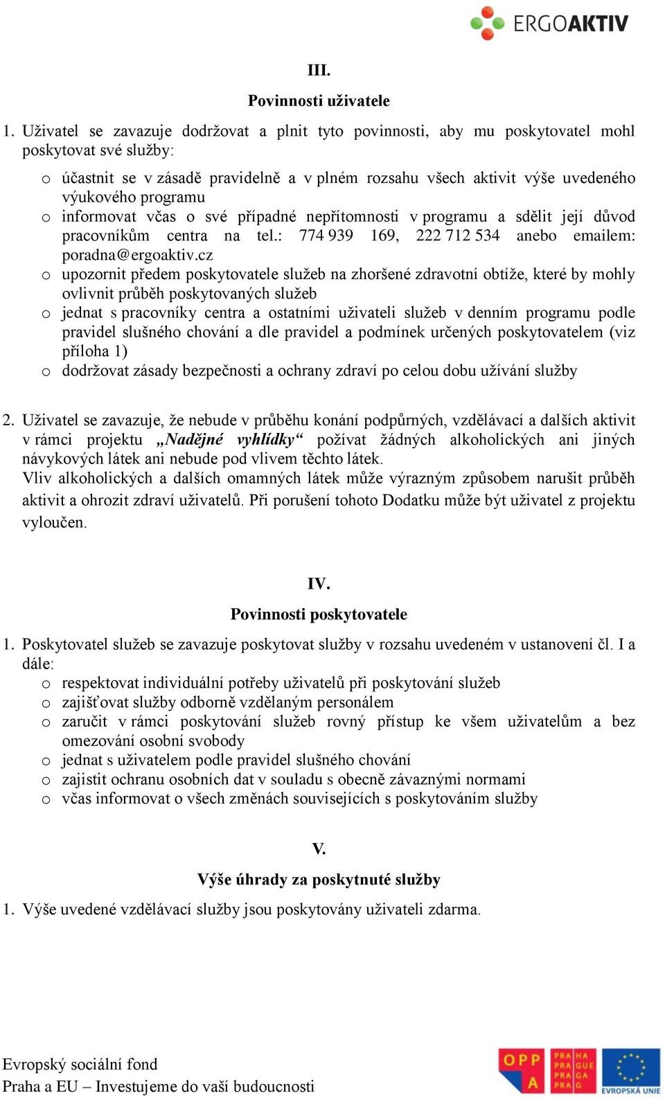 programu o informovat včas o své případné nepřítomnosti v programu a sdělit její důvod pracovníkům centra na tel.: 774 939 169, 222 712 534 anebo emailem: poradna@ergoaktiv.