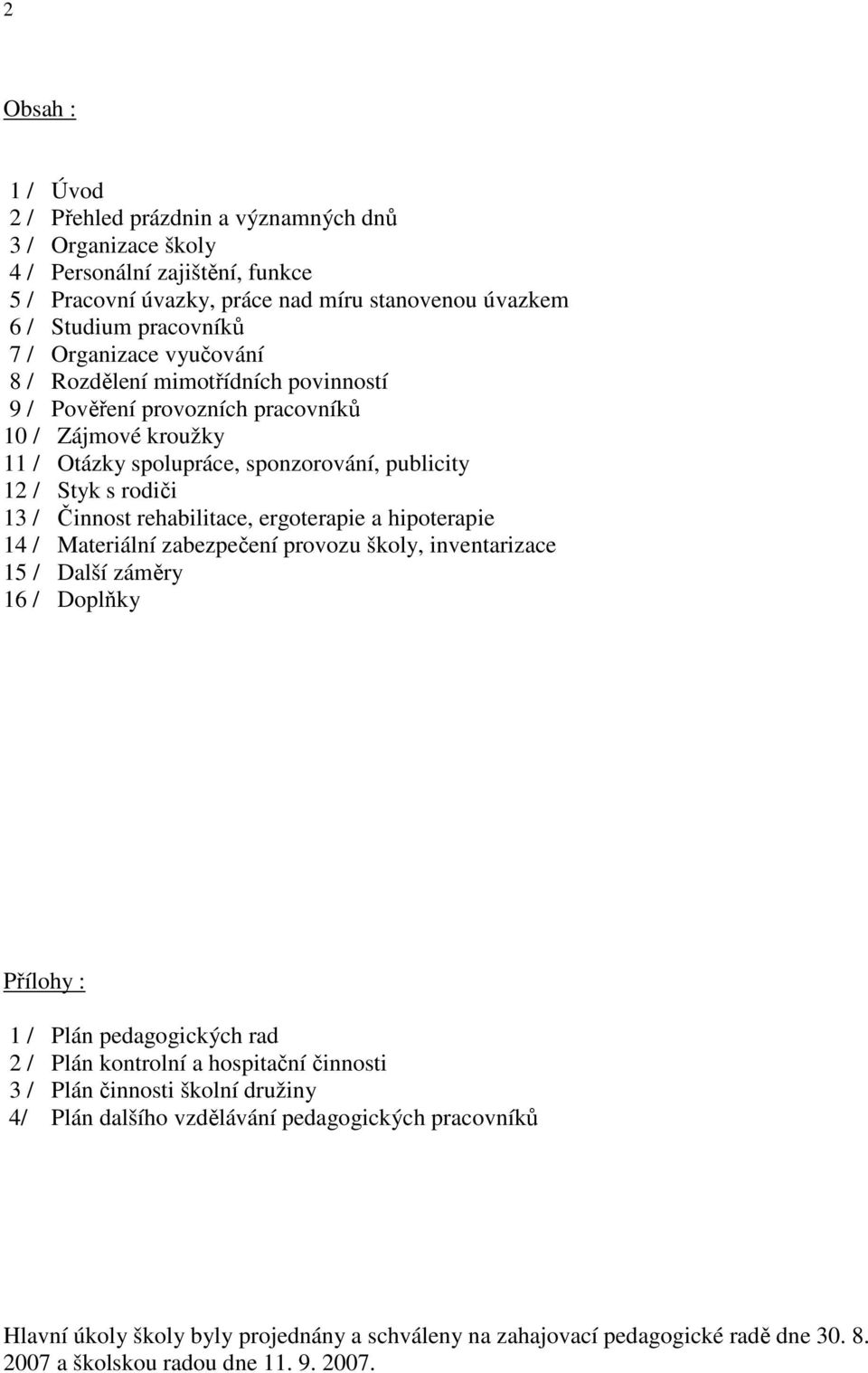rehabilitace, ergoterapie a hipoterapie 14 / Materiální zabezpečení provozu školy, inventarizace 15 / Další záměry 16 / Doplňky Přílohy : 1 / Plán pedagogických rad 2 / Plán kontrolní a hospitační