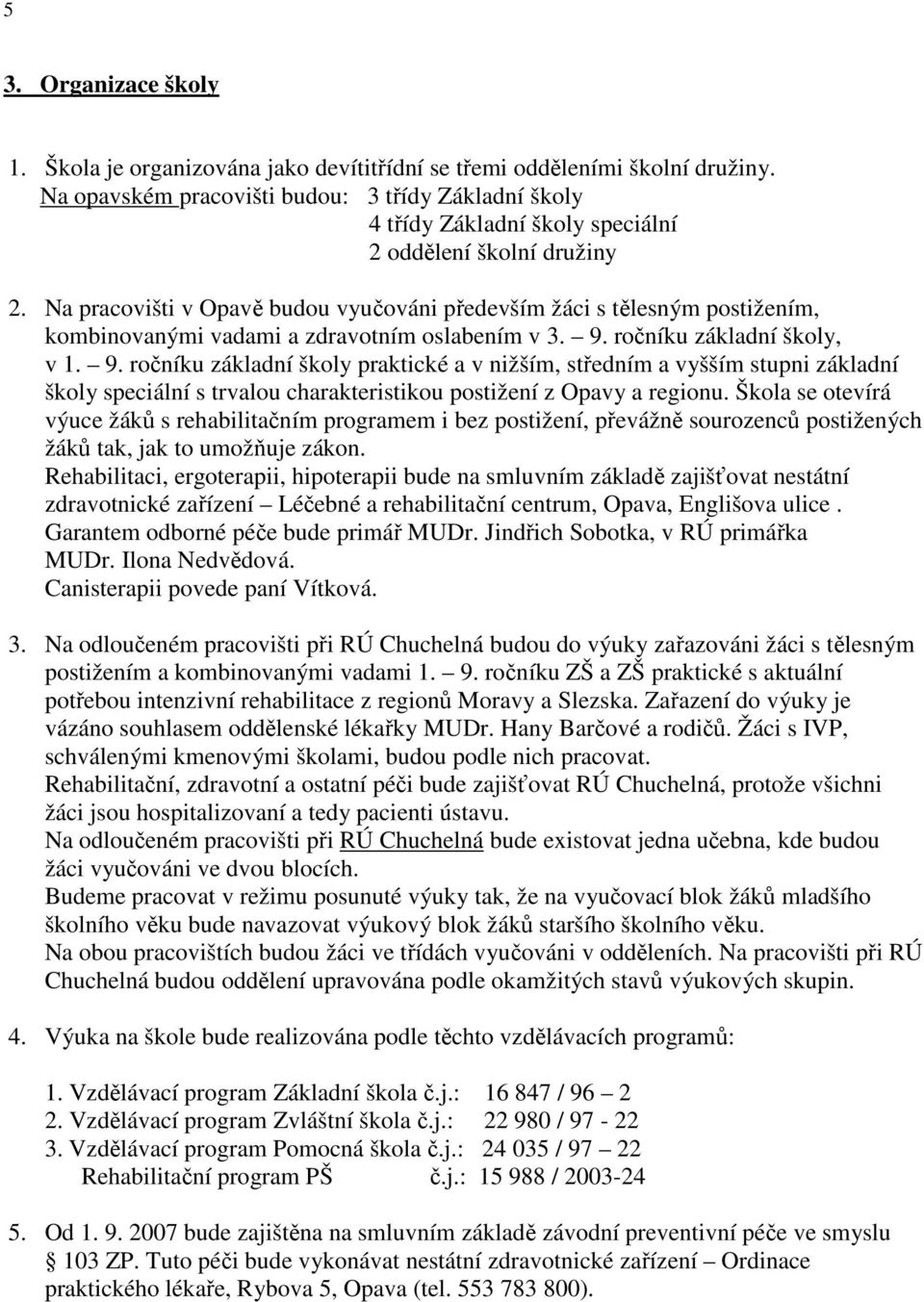 Na pracovišti v Opavě budou vyučováni především žáci s tělesným postižením, kombinovanými vadami a zdravotním oslabením v 3. 9.