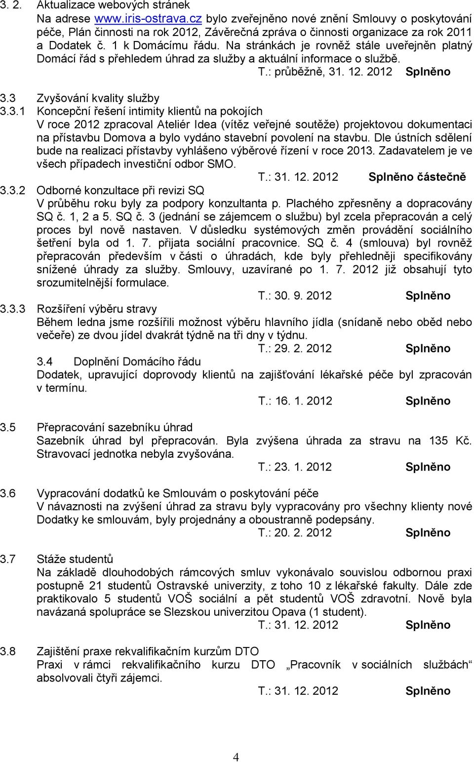 Na stránkách je rovněž stále uveřejněn platný Domácí řád s přehledem úhrad za služby a aktuální informace o službě. T.: průběžně, 31