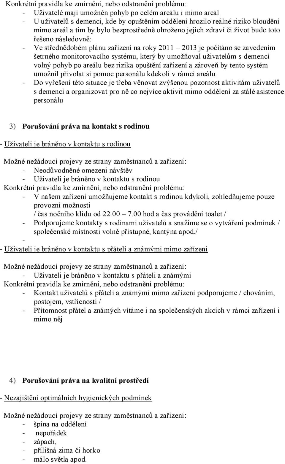 pohyb po areálu bez rizika opuštění zařízení a zároveň by tento systém umožnil přivolat si pomoc personálu kdekoli v rámci areálu.