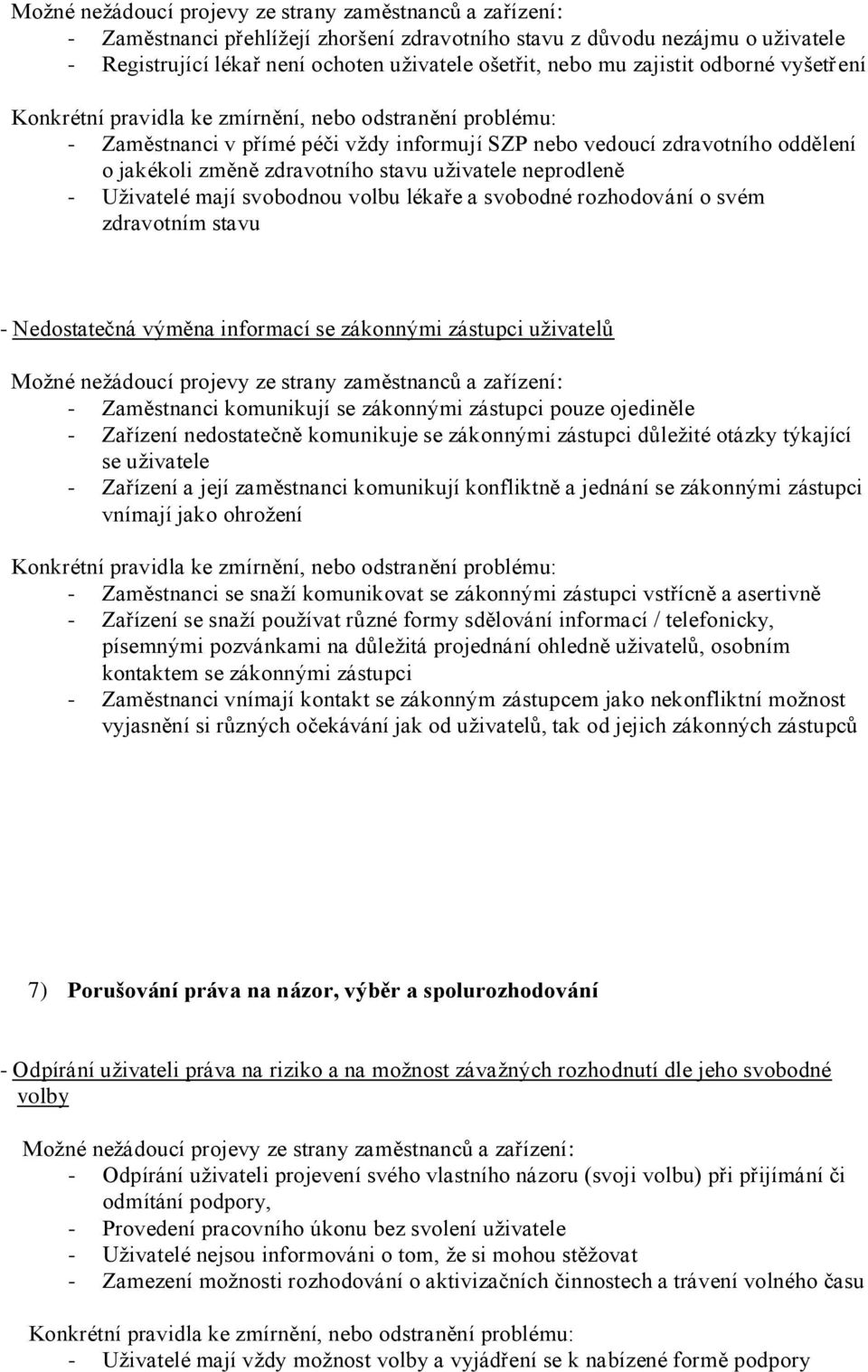 Nedostatečná výměna informací se zákonnými zástupci uživatelů - Zaměstnanci komunikují se zákonnými zástupci pouze ojediněle - Zařízení nedostatečně komunikuje se zákonnými zástupci důležité otázky