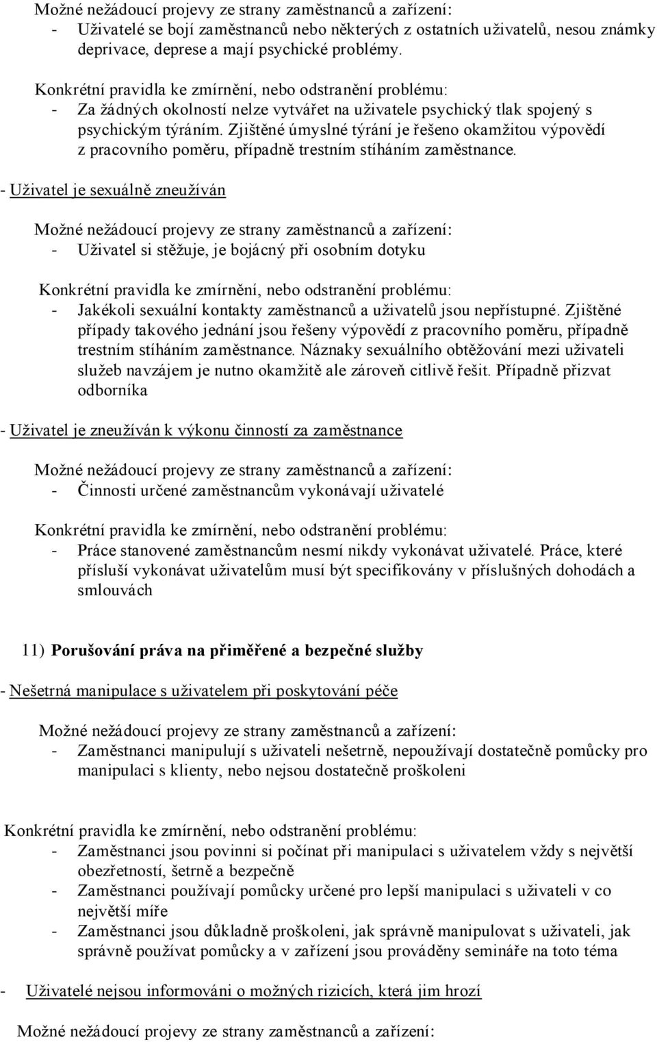 Zjištěné úmyslné týrání je řešeno okamžitou výpovědí z pracovního poměru, případně trestním stíháním zaměstnance.