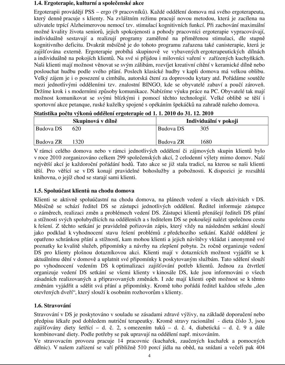 Při zachování maximální možné kvality života seniorů, jejich spokojenosti a pohody pracovníci ergoterapie vypracovávají, individuálně sestavují a realizují programy zaměřené na přiměřenou stimulaci,