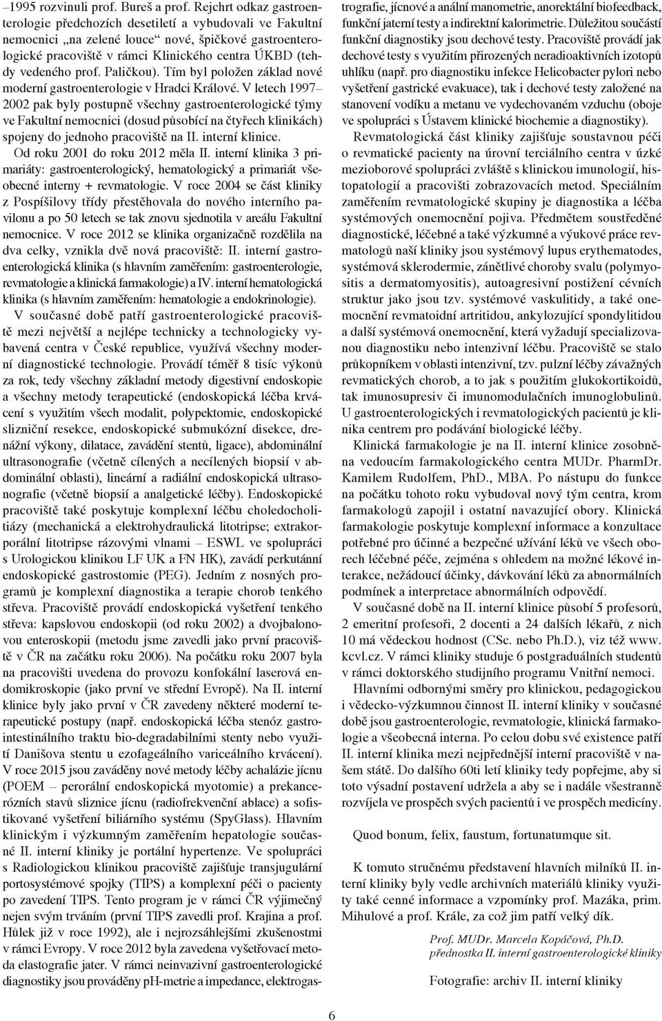 prof. Paličkou). Tím byl položen základ nové moderní gastroenterologie v Hradci Králové.