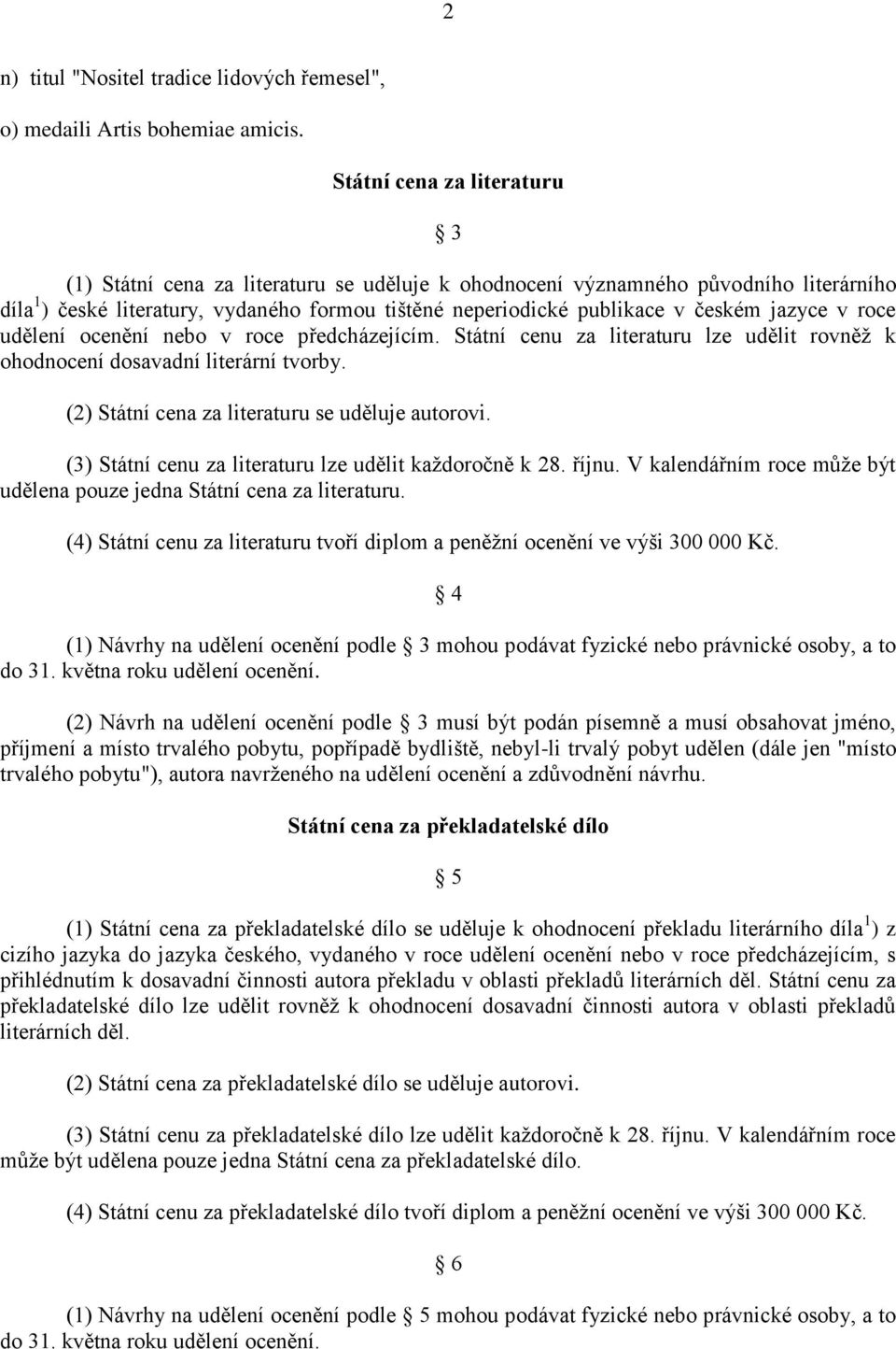 jazyce v roce udělení ocenění nebo v roce předcházejícím. Státní cenu za literaturu lze udělit rovněž k ohodnocení dosavadní literární tvorby. (2) Státní cena za literaturu se uděluje autorovi.