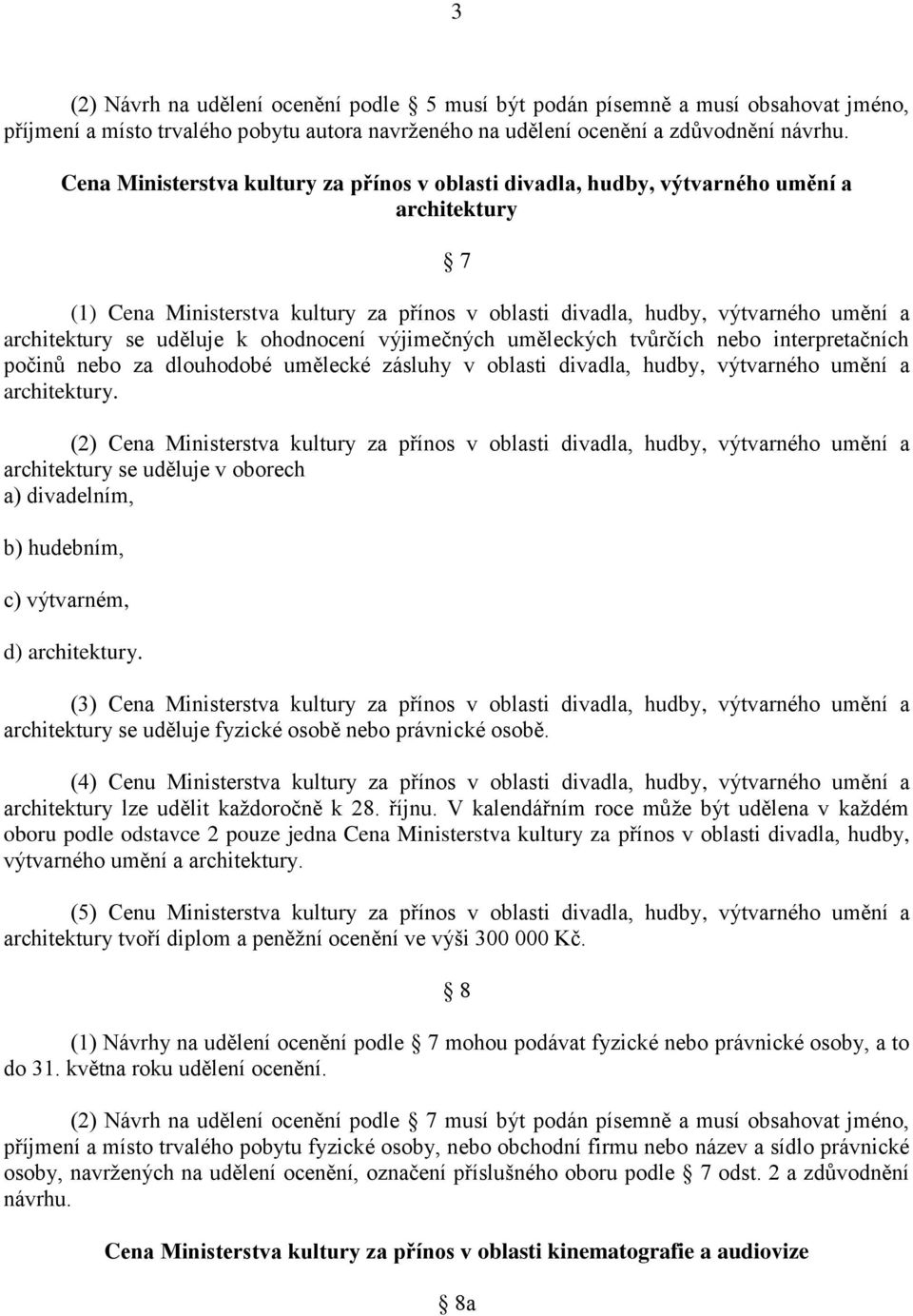 uděluje k ohodnocení výjimečných uměleckých tvůrčích nebo interpretačních počinů nebo za dlouhodobé umělecké zásluhy v oblasti divadla, hudby, výtvarného umění a architektury.