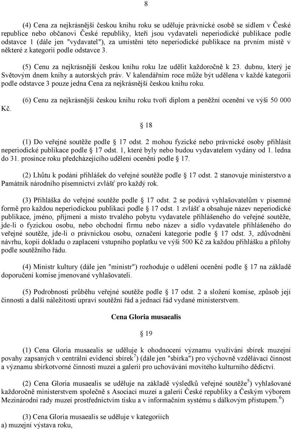 dubnu, který je Světovým dnem knihy a autorských práv. V kalendářním roce může být udělena v každé kategorii podle odstavce 3 pouze jedna Cena za nejkrásnější českou knihu roku. Kč.