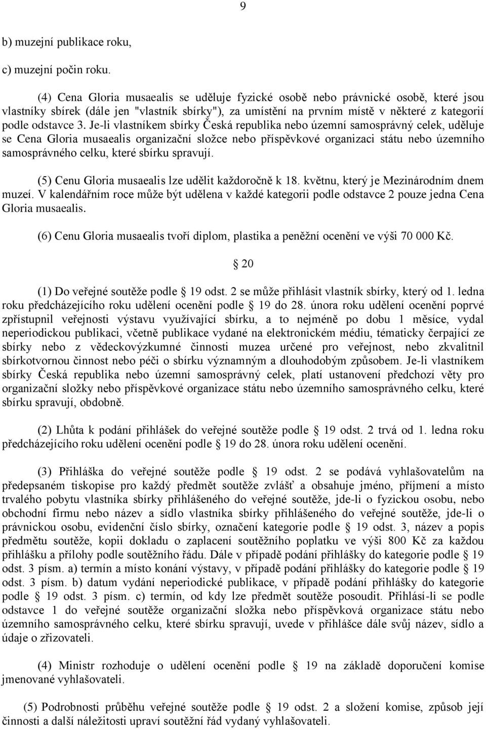 Je-li vlastníkem sbírky Česká republika nebo územní samosprávný celek, uděluje se Cena Gloria musaealis organizační složce nebo příspěvkové organizaci státu nebo územního samosprávného celku, které