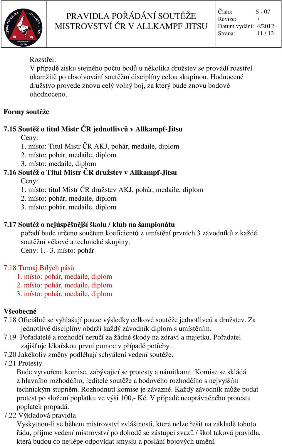 místo: Titul Mistr ČR AKJ, pohár, medaile, diplom 2. místo: pohár, medaile, diplom 3. místo: medaile, diplom 7.16 Soutěž o Titul Mistr ČR družstev v Allkampf-Jitsu Ceny: 1.