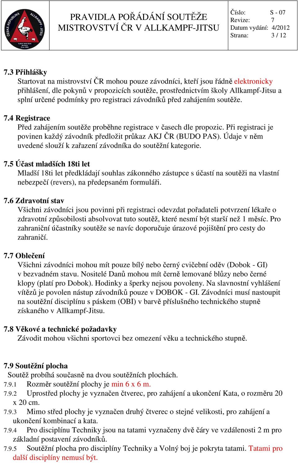 pro registraci závodníků před zahájením soutěže. 7.4 Registrace Před zahájením soutěže proběhne registrace v časech dle propozic.