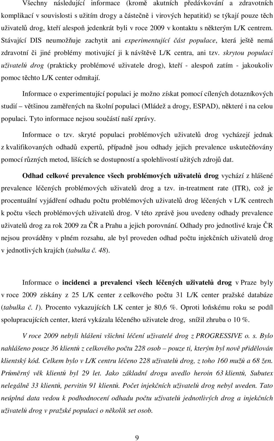 Stávající DIS neumožňuje zachytit ani experimentující část populace, která ještě nemá zdravotní či jiné problémy motivující ji k návštěvě L/K centra, ani tzv.