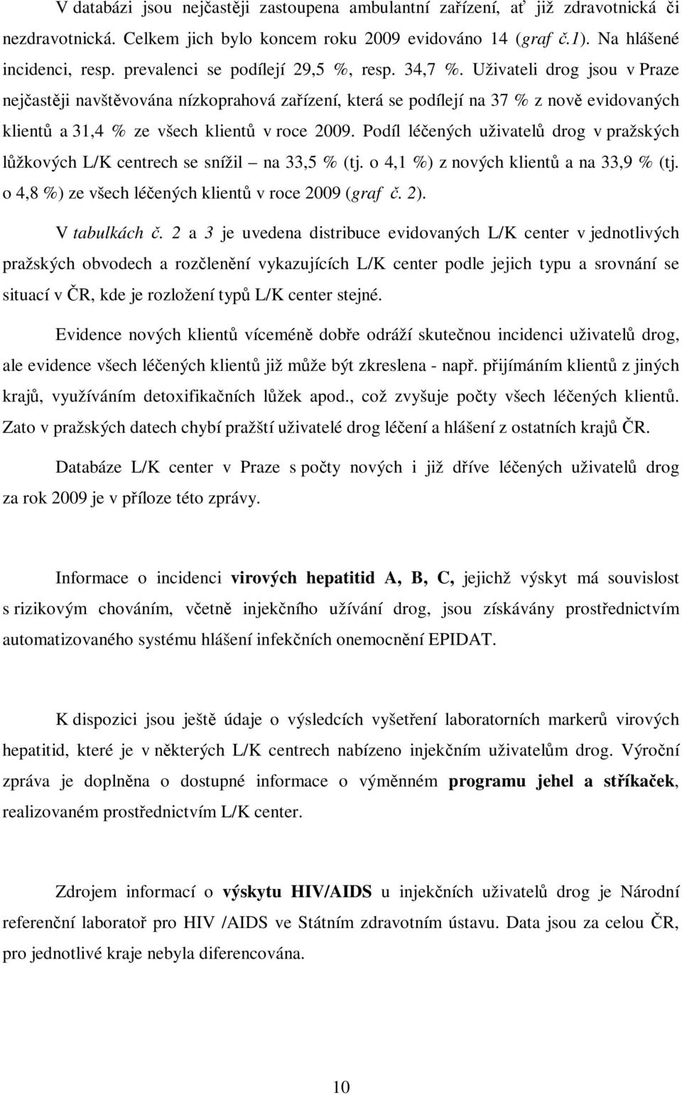 Uživateli drog jsou v Praze nejčastěji navštěvována nízkoprahová zařízení, která se podílejí na 37 % z nově evidovaných klientů a 31,4 % ze všech klientů v roce 2009.