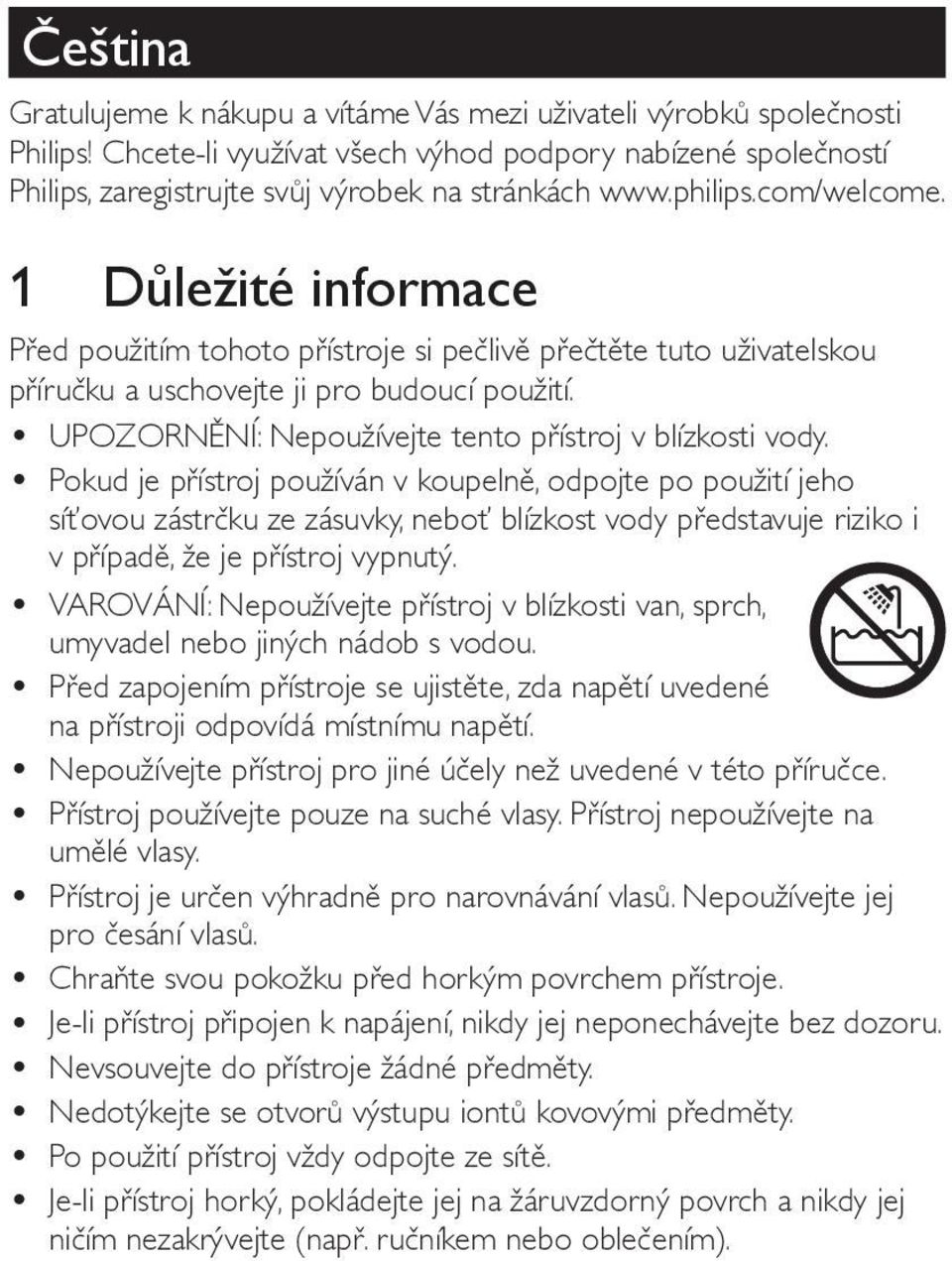 UPOZORNĚNÍ: Nepoužívejte tento přístroj v blízkosti vody.