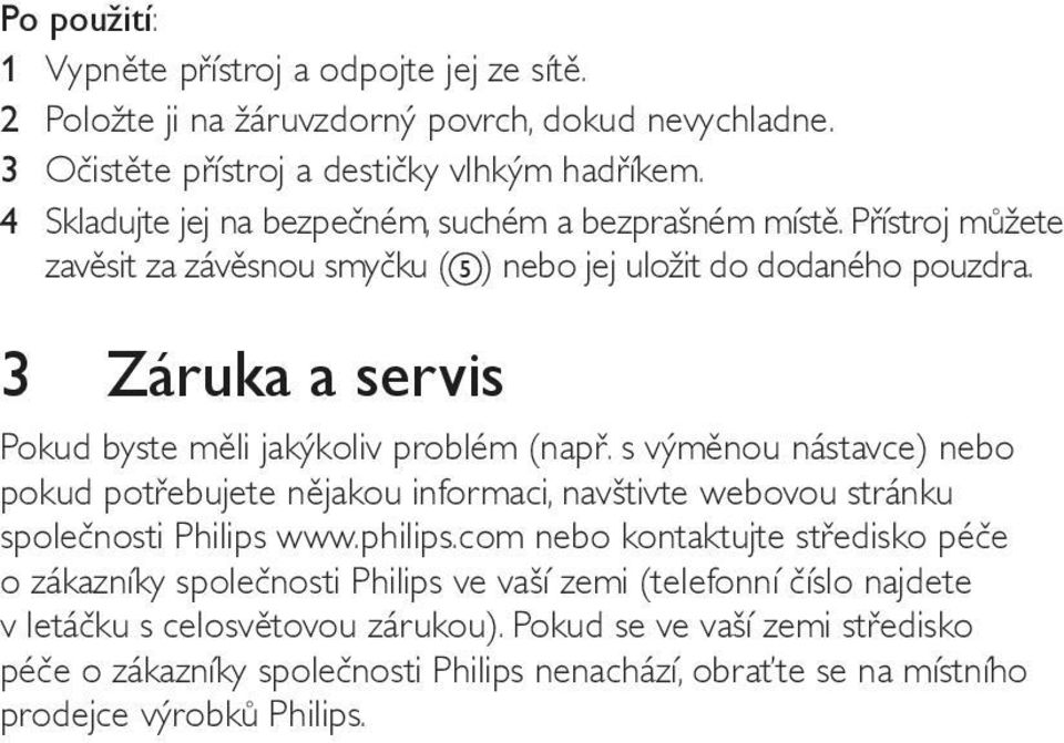 3 Záruka a servis Pokud byste měli jakýkoliv problém (např. s výměnou nástavce) nebo pokud potřebujete nějakou informaci, navštivte webovou stránku společnosti Philips www.philips.