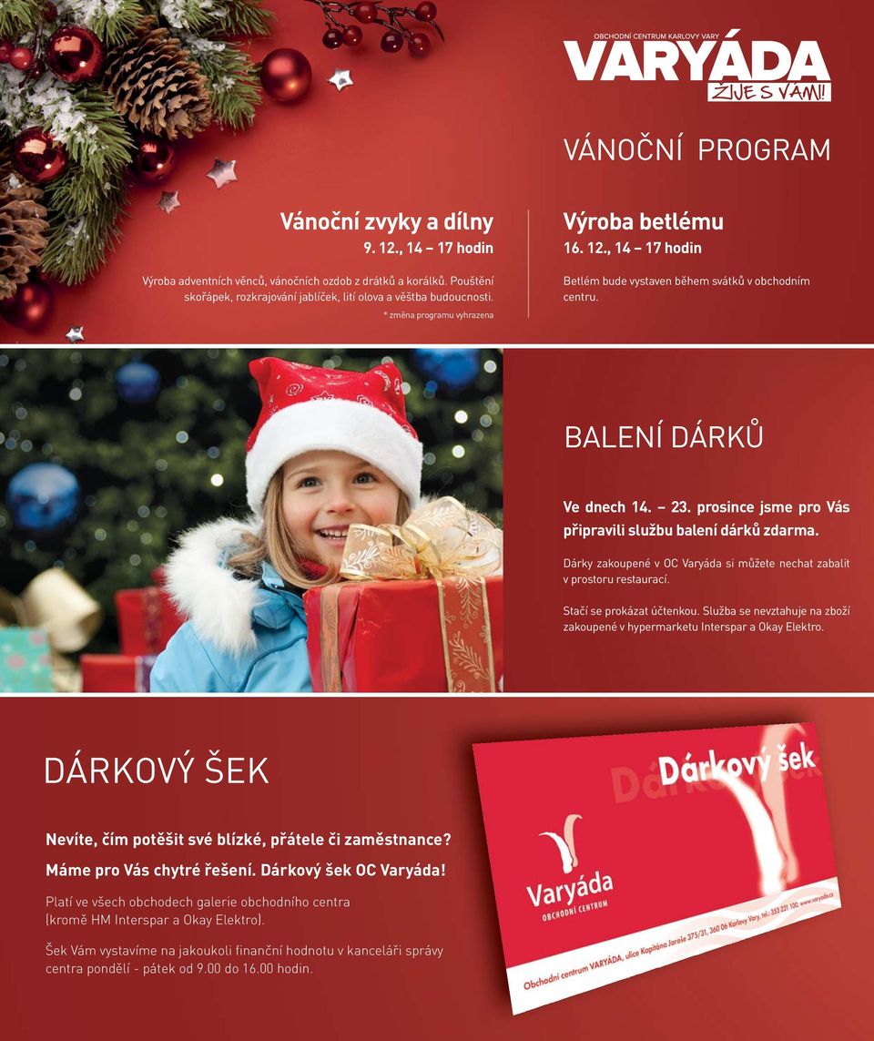 prosince jsme pro Vás připravili službu balení dárků zdarma. Dárky zakoupené v OC Varyáda si můžete nechat zabalit v prostoru restaurací. Stačí se prokázat účtenkou.