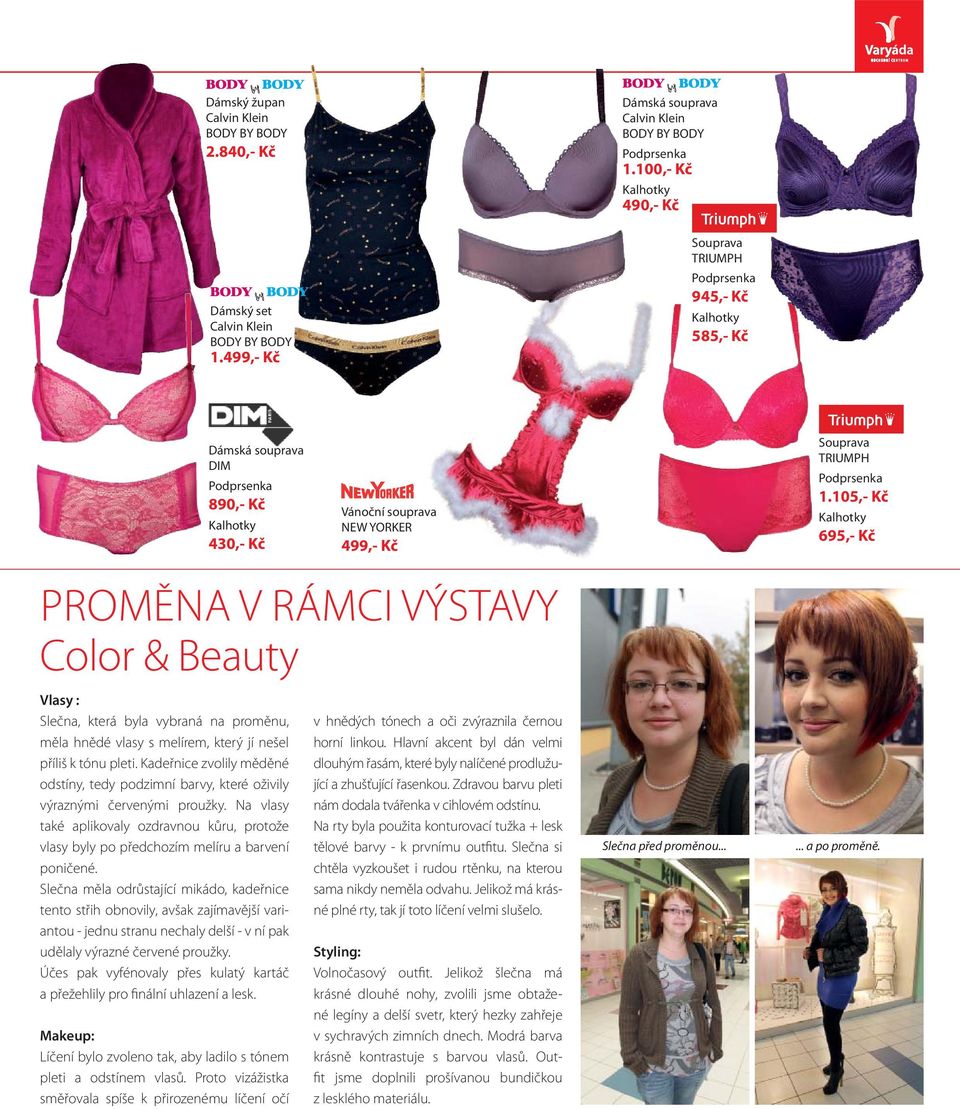 105,- Kč Kalhotky 695,- Kč PROMĚNA V RÁMCI VÝSTAVY Color & Beauty Vlasy : Slečna, která byla vybraná na proměnu, měla hnědé vlasy s melírem, který jí nešel příliš k tónu pleti.