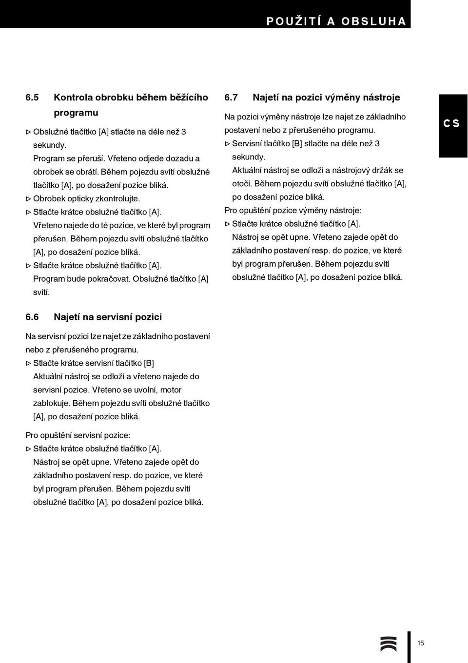Během pojezdu svítí obslužné tlačítko [A], po dosažení pozice bliká. Stlačte krátce obslužné tlačítko [A]. Program bude pokračovat. Obslužné tlačítko [A] svítí. 6.
