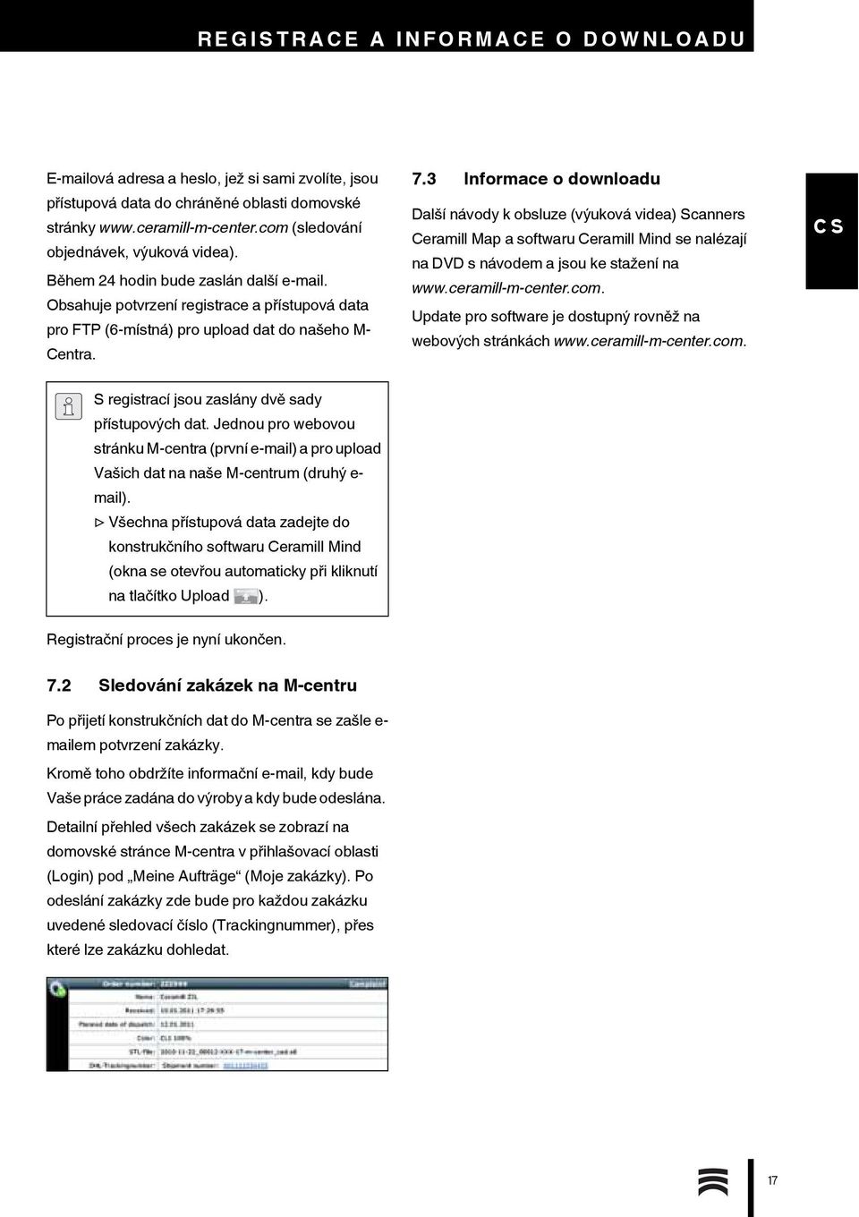 3 Informace o downloadu Další návody k obsluze (výuková videa) Scanners Ceramill Map a softwaru Ceramill Mind se nalézají na DVD s návodem a jsou ke stažení na www.ceramill-m-center.com.