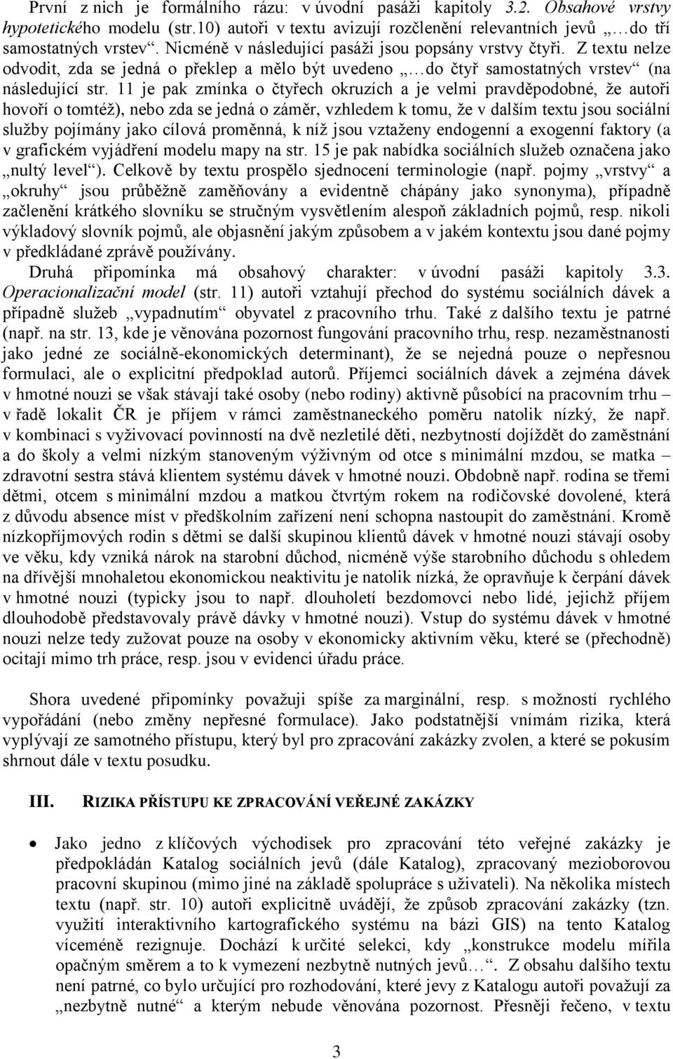 11 je pak zmínka o čtyřech okruzích a je velmi pravděpodobné, že autoři hovoří o tomtéž), nebo zda se jedná o záměr, vzhledem k tomu, že v dalším textu jsou sociální služby pojímány jako cílová