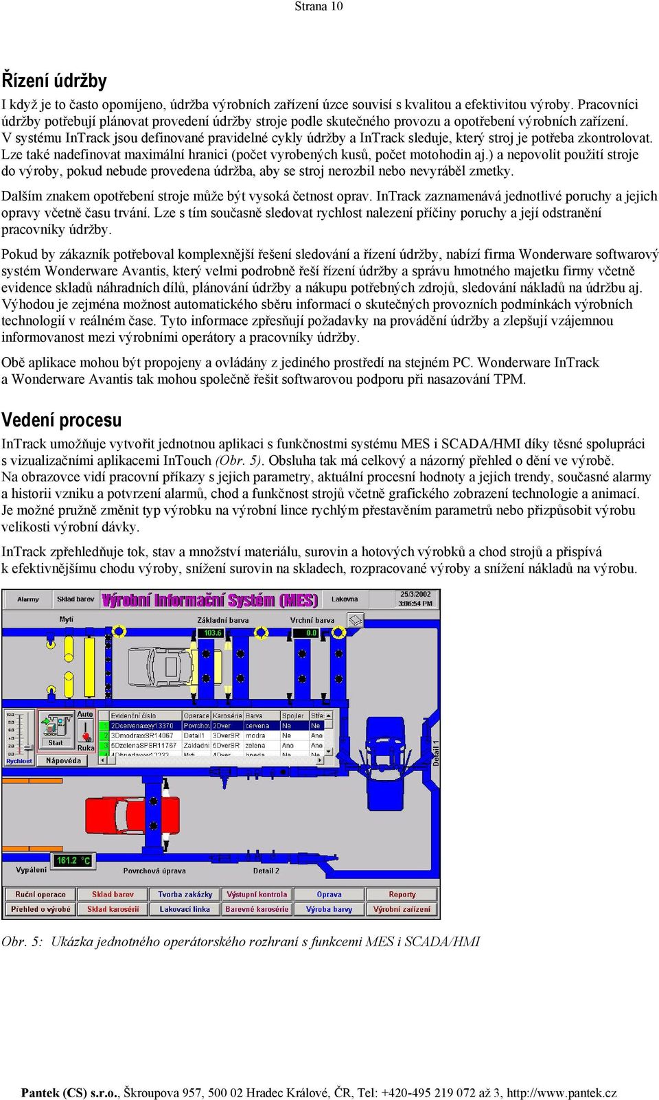 V systému InTrack jsou definované pravidelné cykly údržby a InTrack sleduje, který stroj je potřeba zkontrolovat. Lze také nadefinovat maximální hranici (počet vyrobených kusů, počet motohodin aj.