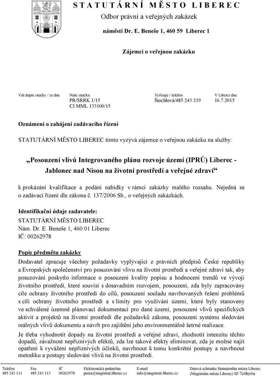 7.2015 CJ MML 133100/15 Oznámení o zahájení zadávacího řízení STATUTÁRNÍ MĚSTO LIBEREC tímto vyzývá zájemce o veřejnou zakázku na služby: Posouzení vlivů Integrovaného plánu rozvoje území (IPRÚ)
