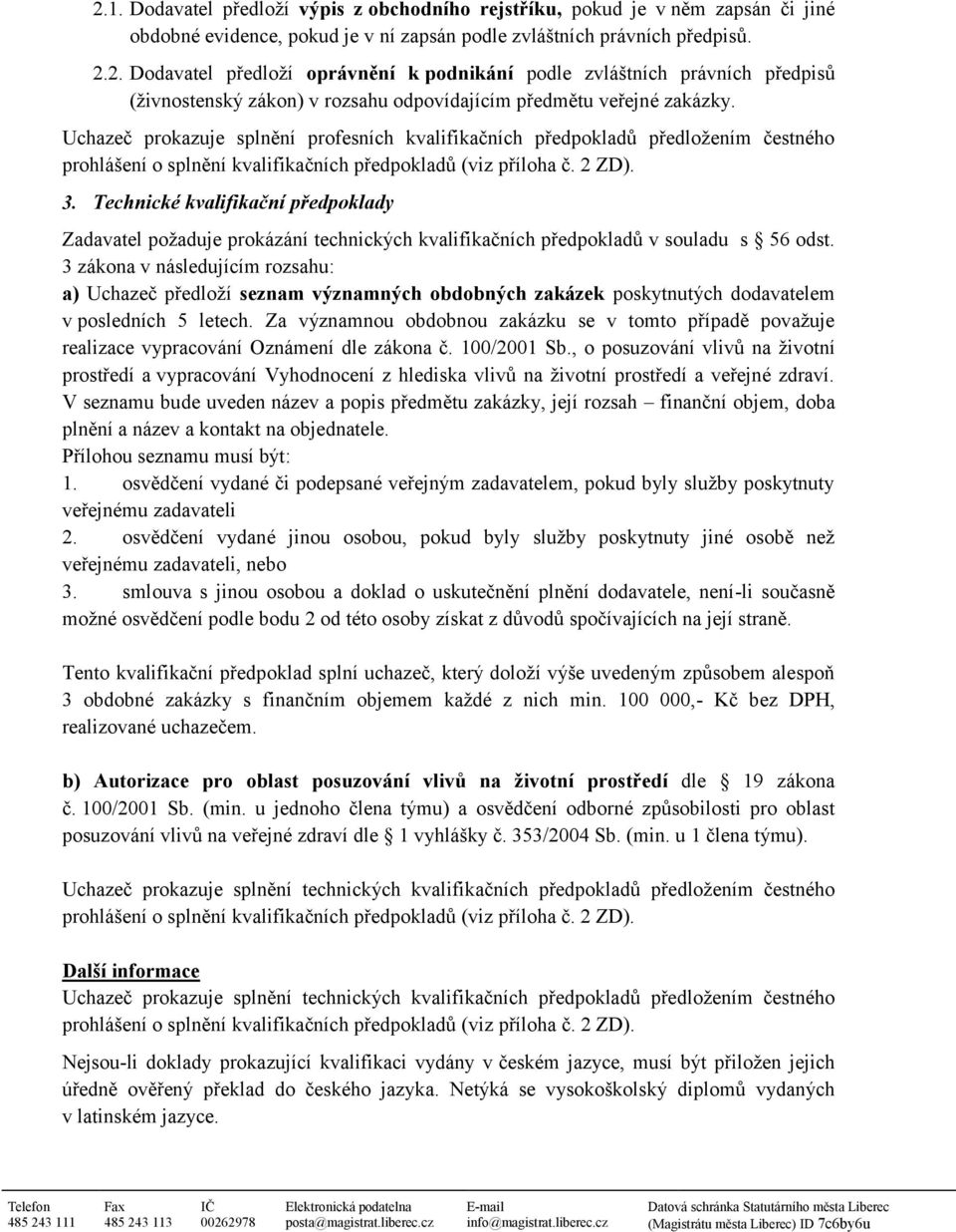 Technické kvalifikační předpoklady Zadavatel požaduje prokázání technických kvalifikačních předpokladů v souladu s 56 odst.