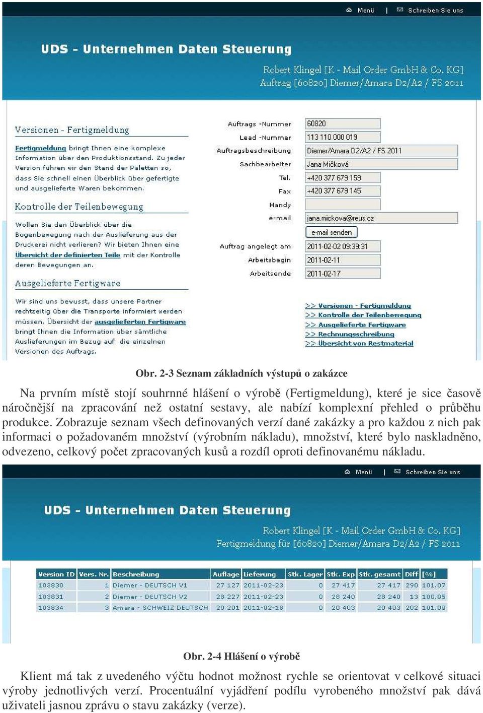 Zobrazuje seznam všech definovaných verzí dané zakázky a pro každou z nich pak informaci o požadovaném množství (výrobním nákladu), množství, které bylo naskladnno, odvezeno,