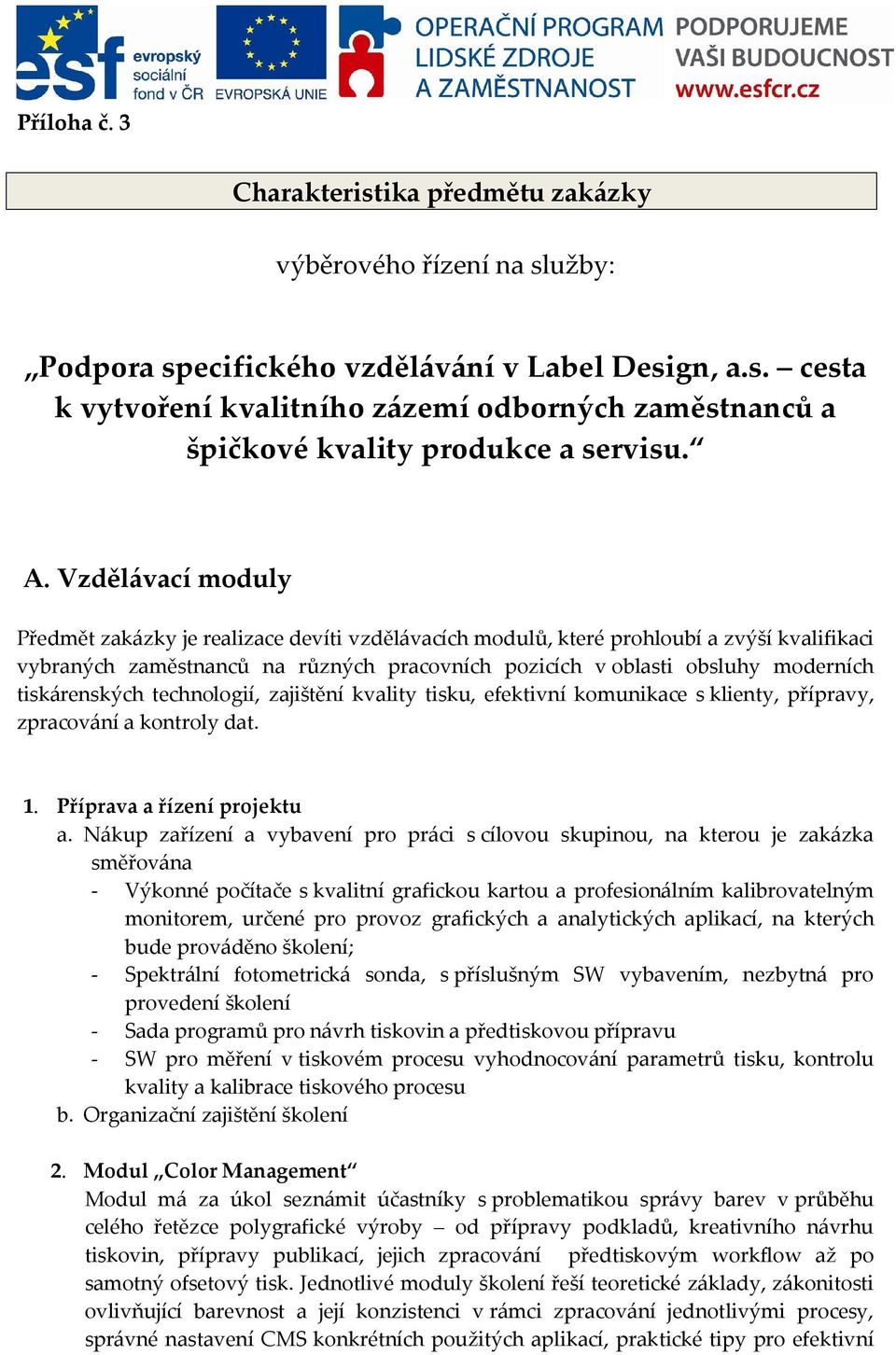 tiskárenských technologií, zajištění kvality tisku, efektivní komunikace s klienty, přípravy, zpracování a kontroly dat. 1. Příprava a řízení projektu a.