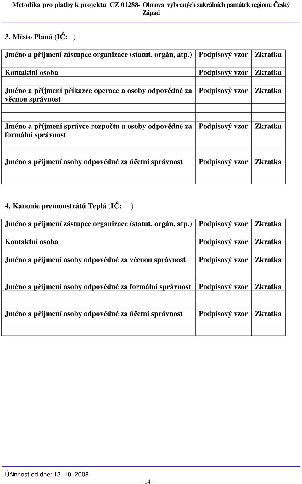 ) Kontaktní osoba Jméno a příjmení příkazce operace a osoby odpovědné za věcnou správnost Jméno a příjmení správce rozpočtu a osoby odpovědné za formální správnost