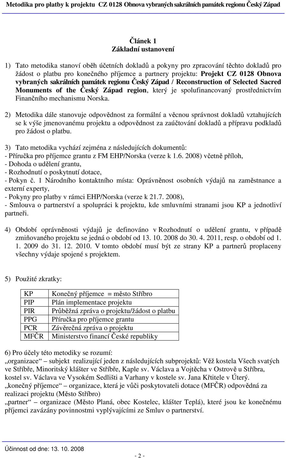 2) Metodika dále stanovuje odpovědnost za formální a věcnou správnost dokladů vztahujících se k výše jmenovanému projektu a odpovědnost za zaúčtování dokladů a přípravu podkladů pro žádost o platbu.