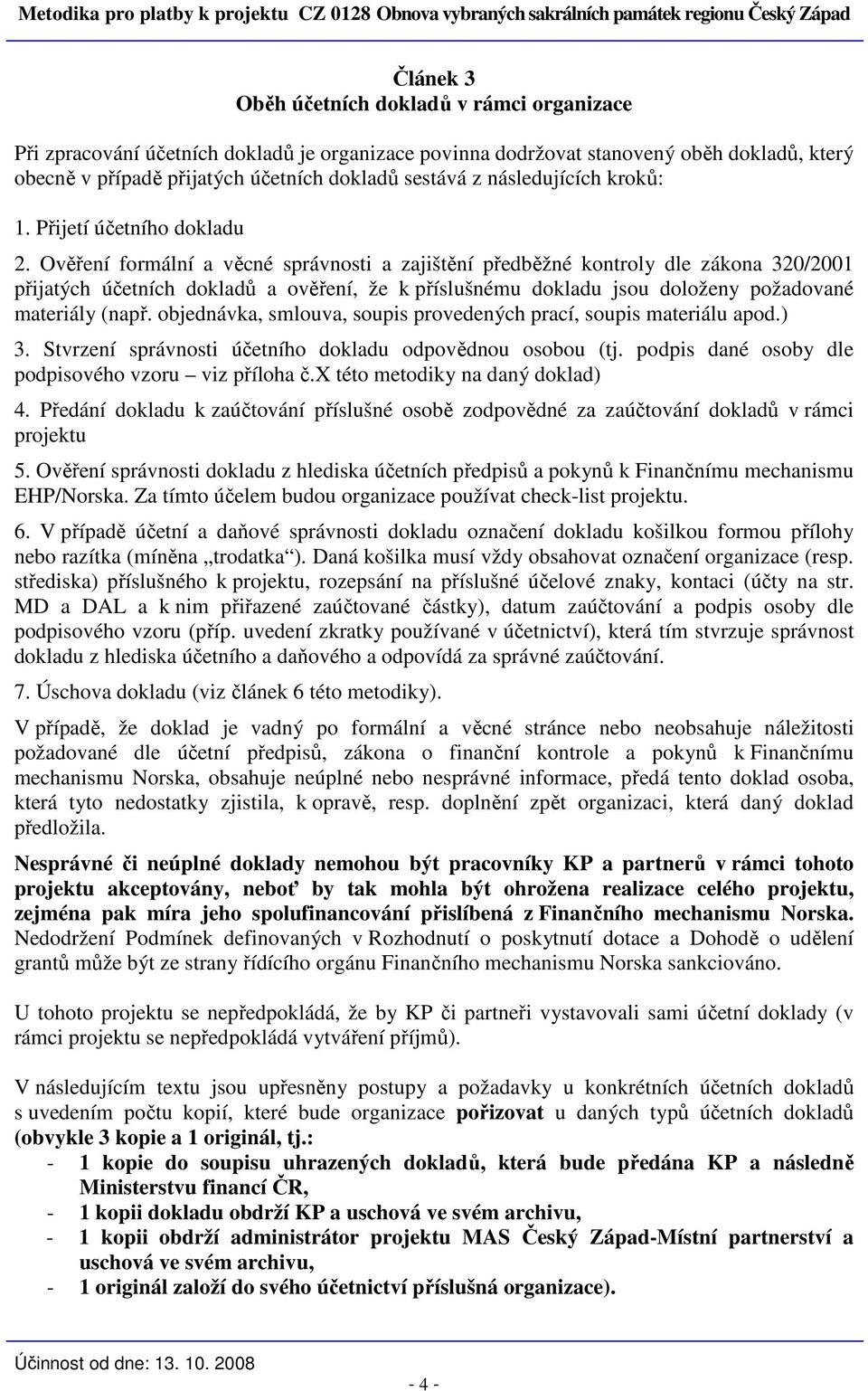 Ověření formální a věcné správnosti a zajištění předběžné kontroly dle zákona 320/2001 přijatých účetních dokladů a ověření, že k příslušnému dokladu jsou doloženy požadované materiály (např.