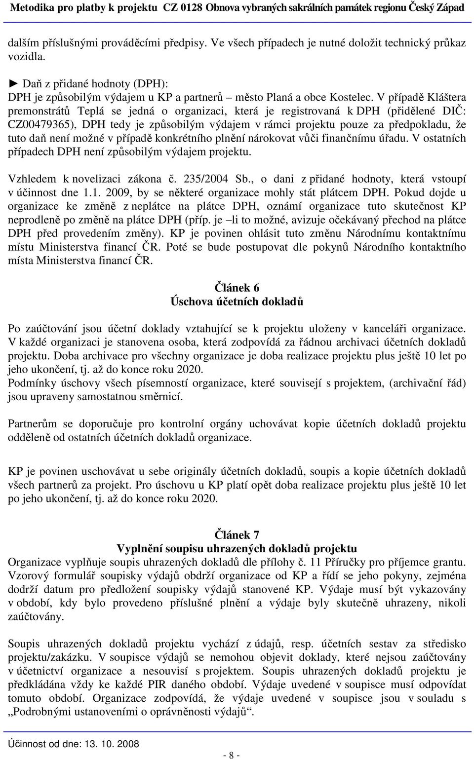 V případě Kláštera premonstrátů Teplá se jedná o organizaci, která je registrovaná k DPH (přidělené DIČ: CZ00479365), DPH tedy je způsobilým výdajem v rámci projektu pouze za předpokladu, že tuto daň