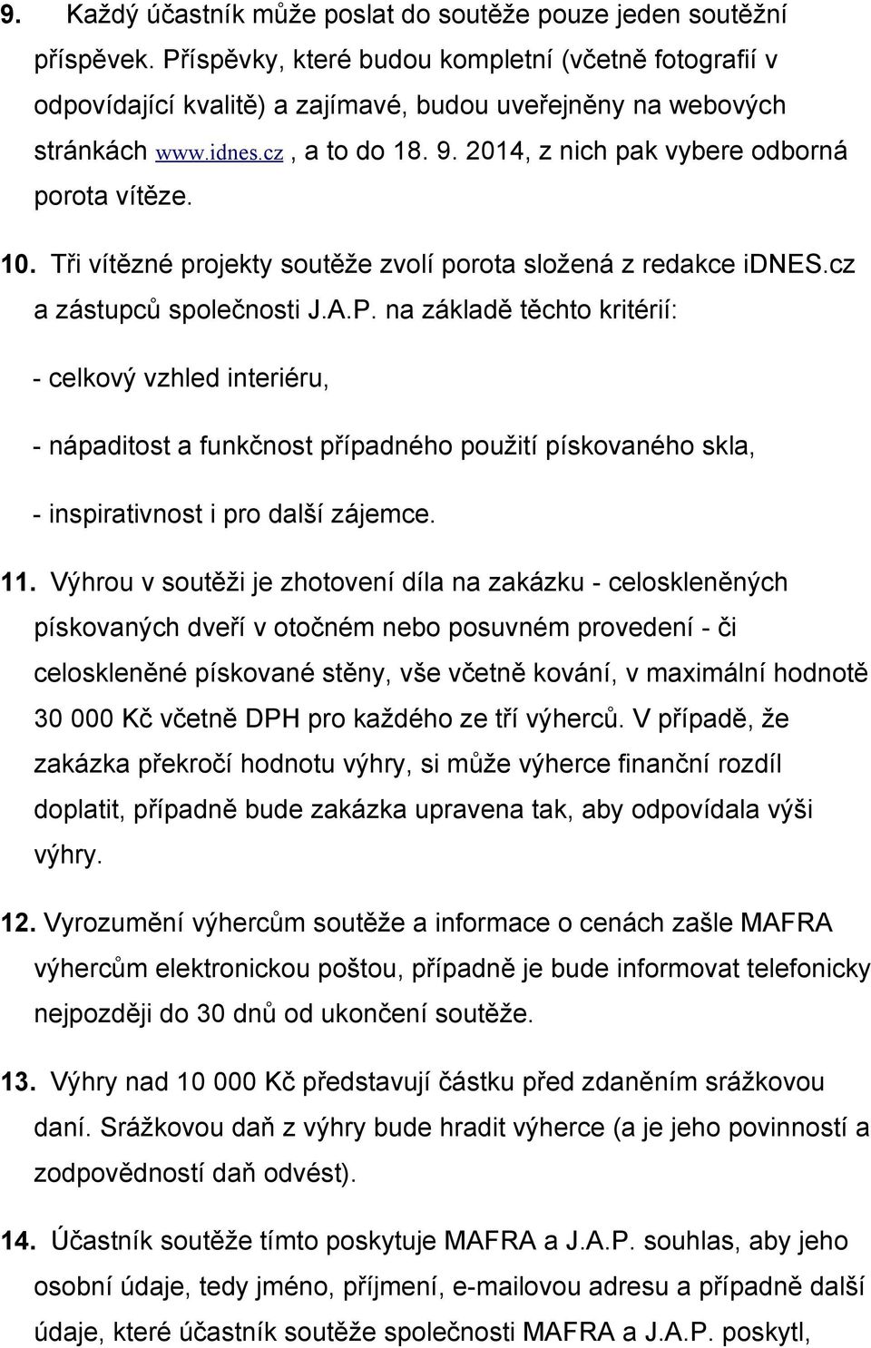 2014, z nich pak vybere odborná porota vítěze. 10. Tři vítězné projekty soutěže zvolí porota složená z redakce idnes.cz a zástupců společnosti J.A.P.