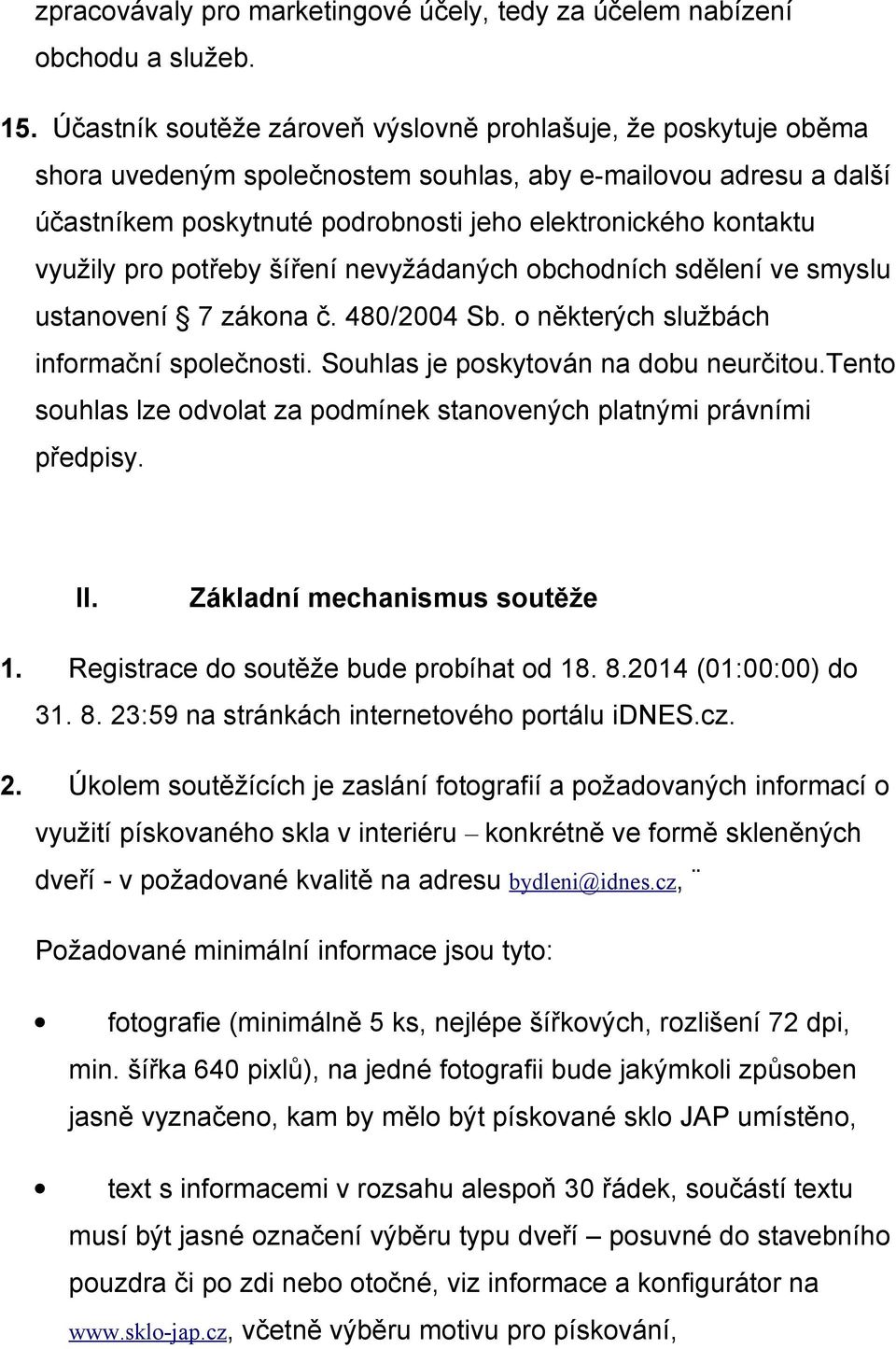 využily pro potřeby šíření nevyžádaných obchodních sdělení ve smyslu ustanovení 7 zákona č. 480/2004 Sb. o některých službách informační společnosti. Souhlas je poskytován na dobu neurčitou.