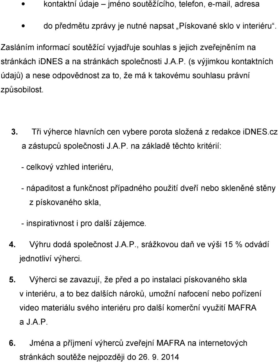(s výjimkou kontaktních údajů) a nese odpovědnost za to, že má k takovému souhlasu právní způsobilost. 3. Tři výherce hlavních cen vybere porota složená z redakce idnes.cz a zástupců společnosti J.A.