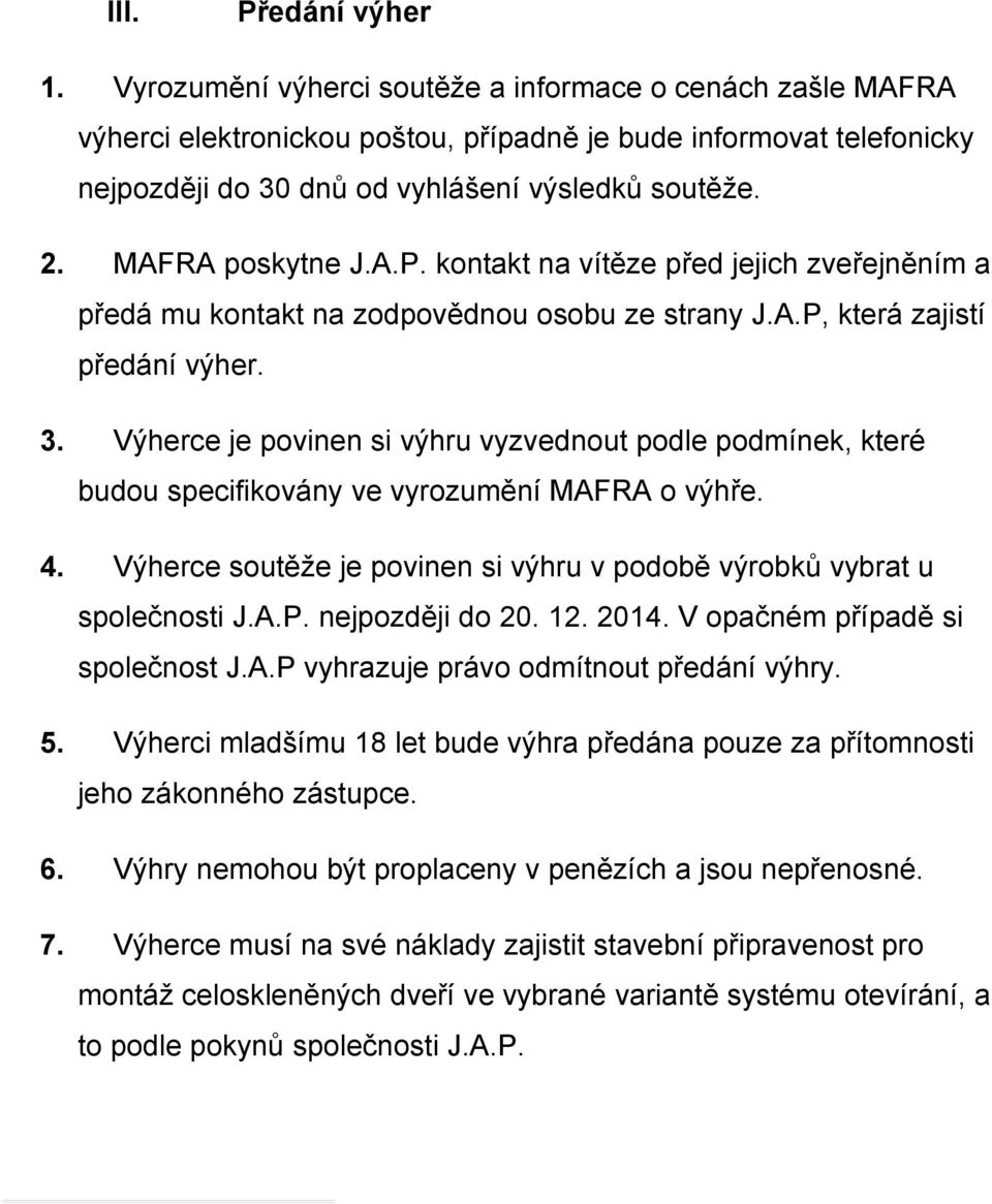 MAFRA poskytne J.A.P. kontakt na vítěze před jejich zveřejněním a předá mu kontakt na zodpovědnou osobu ze strany J.A.P, která zajistí předání výher. 3.