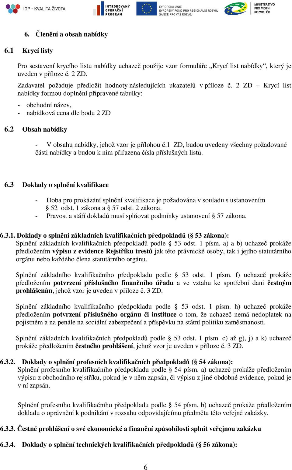 2 Obsah nabídky - V obsahu nabídky, jehož vzor je přílohou č.1 ZD, budou uvedeny všechny požadované části nabídky a budou k nim přiřazena čísla příslušných listů. 6.