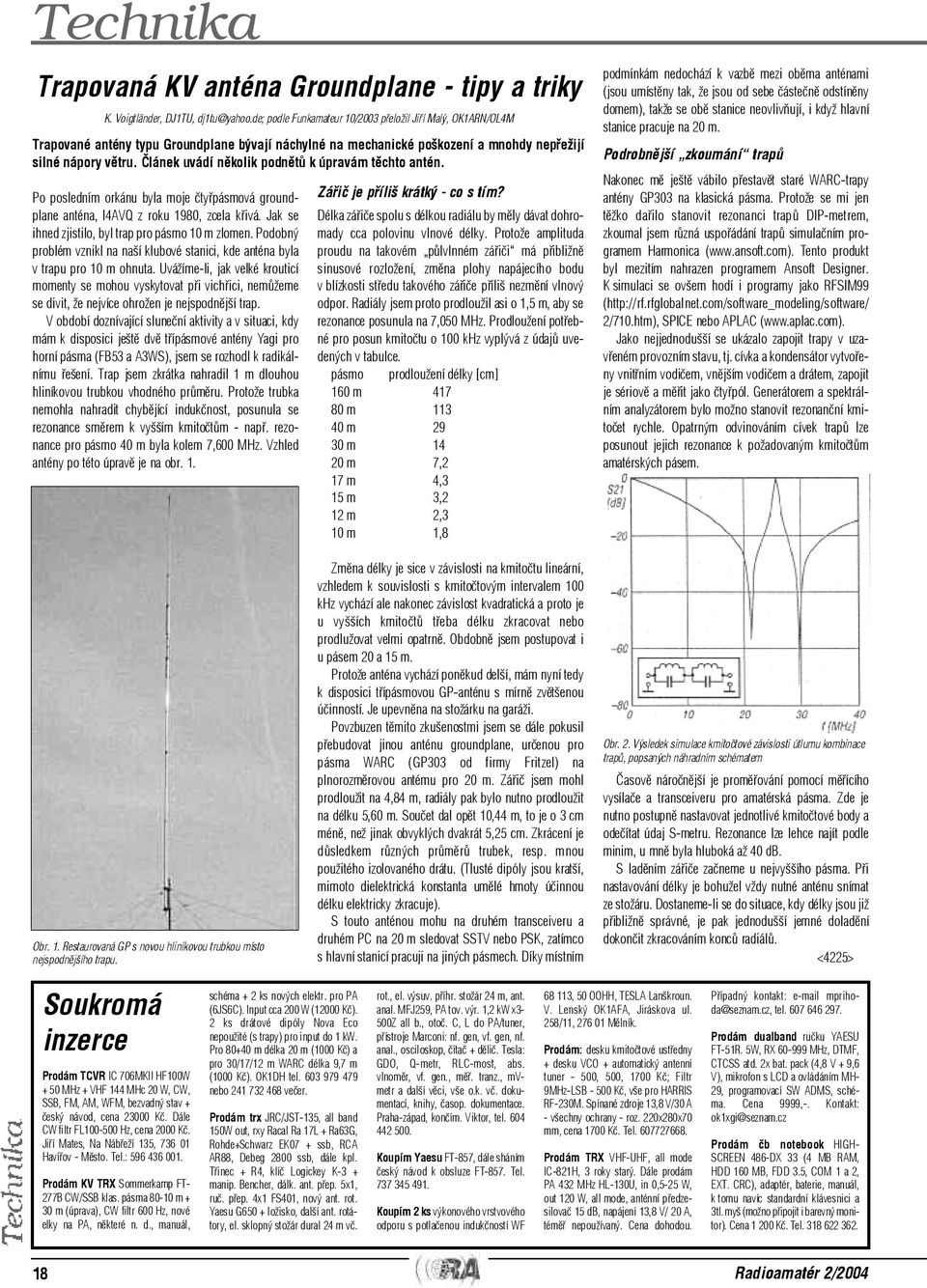 Èlánek uvádí nìkolik podnìtù k úpravám tìchto antén. Po posledním orkánu byla moje ètyøpásmová groundplane anténa, I4AVQ z roku 1980, zcela køivá.