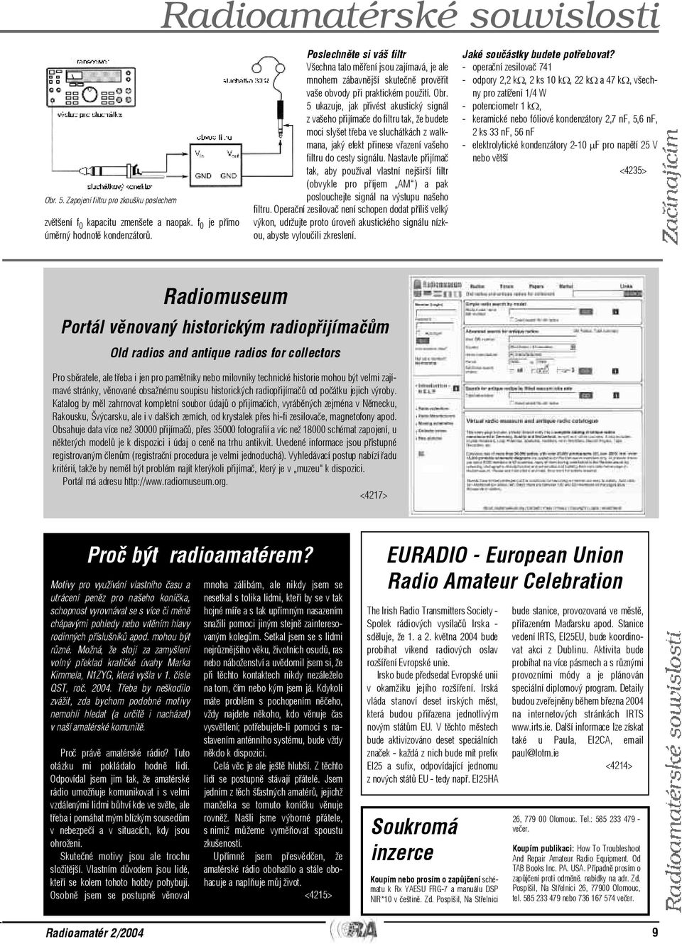 5 ukazuje, jak pøivést akustický signál z vašeho pøijímaèe do filtru tak, že budete moci slyšet tøeba ve sluchátkách z walkmana, jaký efekt pøinese vøazení vašeho filtru do cesty signálu.