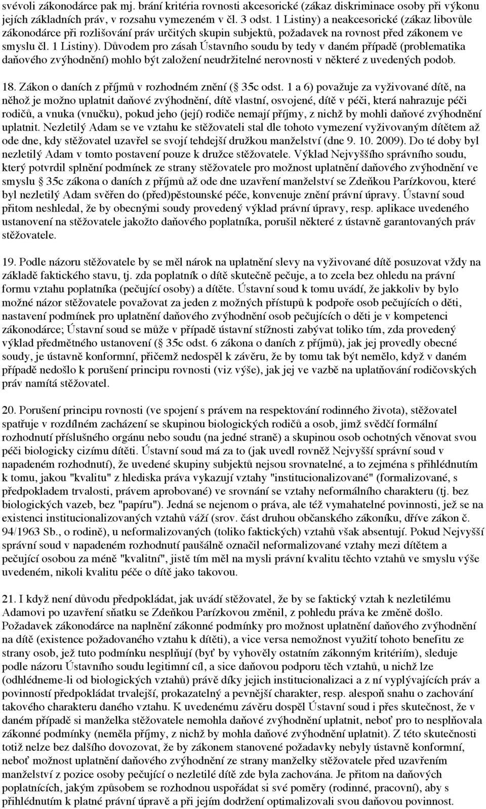 Důvodem pro zásah Ústavního soudu by tedy v daném případě (problematika daňového zvýhodnění) mohlo být založení neudržitelné nerovnosti v některé z uvedených podob. 18.