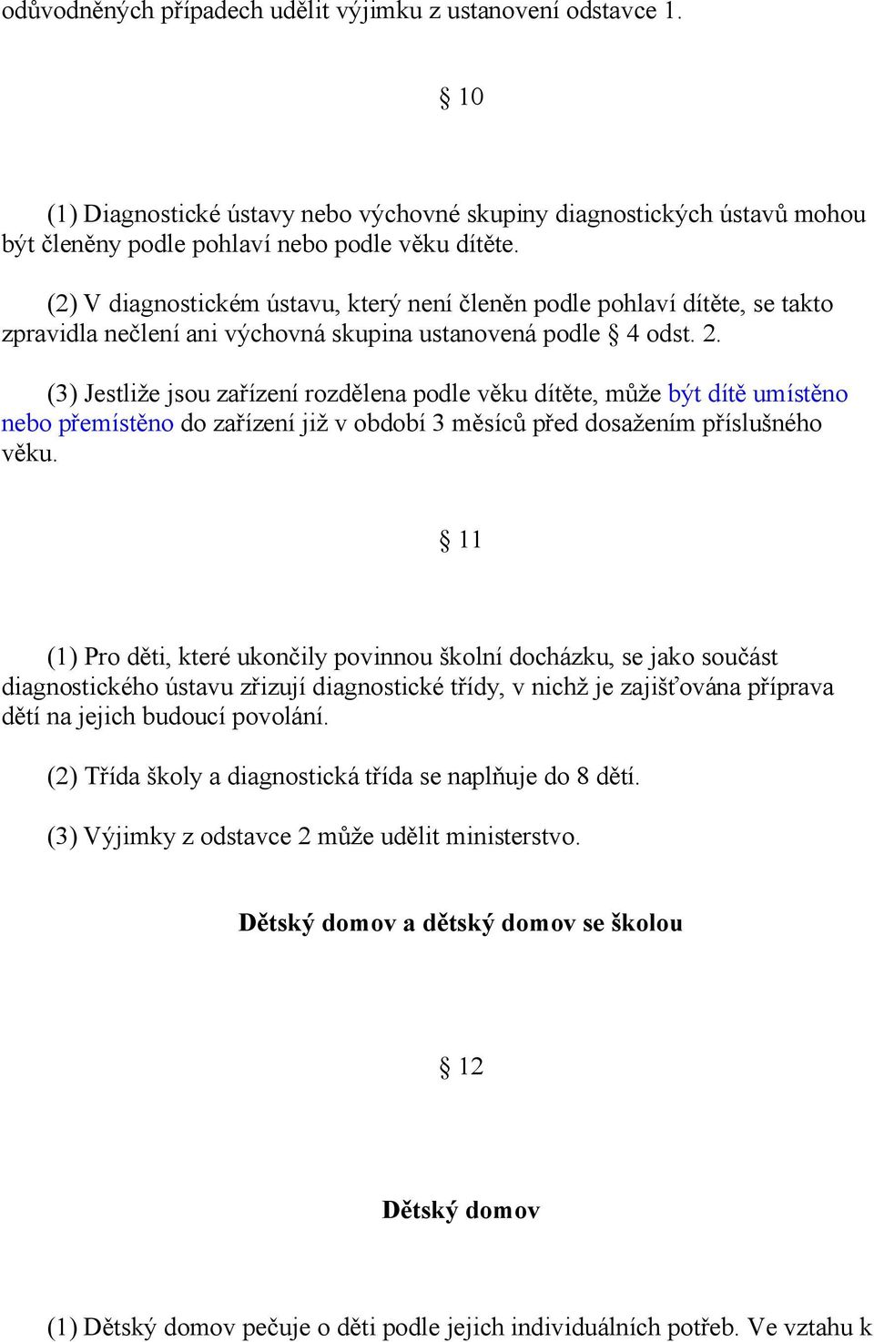 (3) Jestliže jsou zařízení rozdělena podle věku dítěte, může být dítě umístěno nebo přemístěno do zařízení již v období 3 měsíců před dosažením příslušného věku.