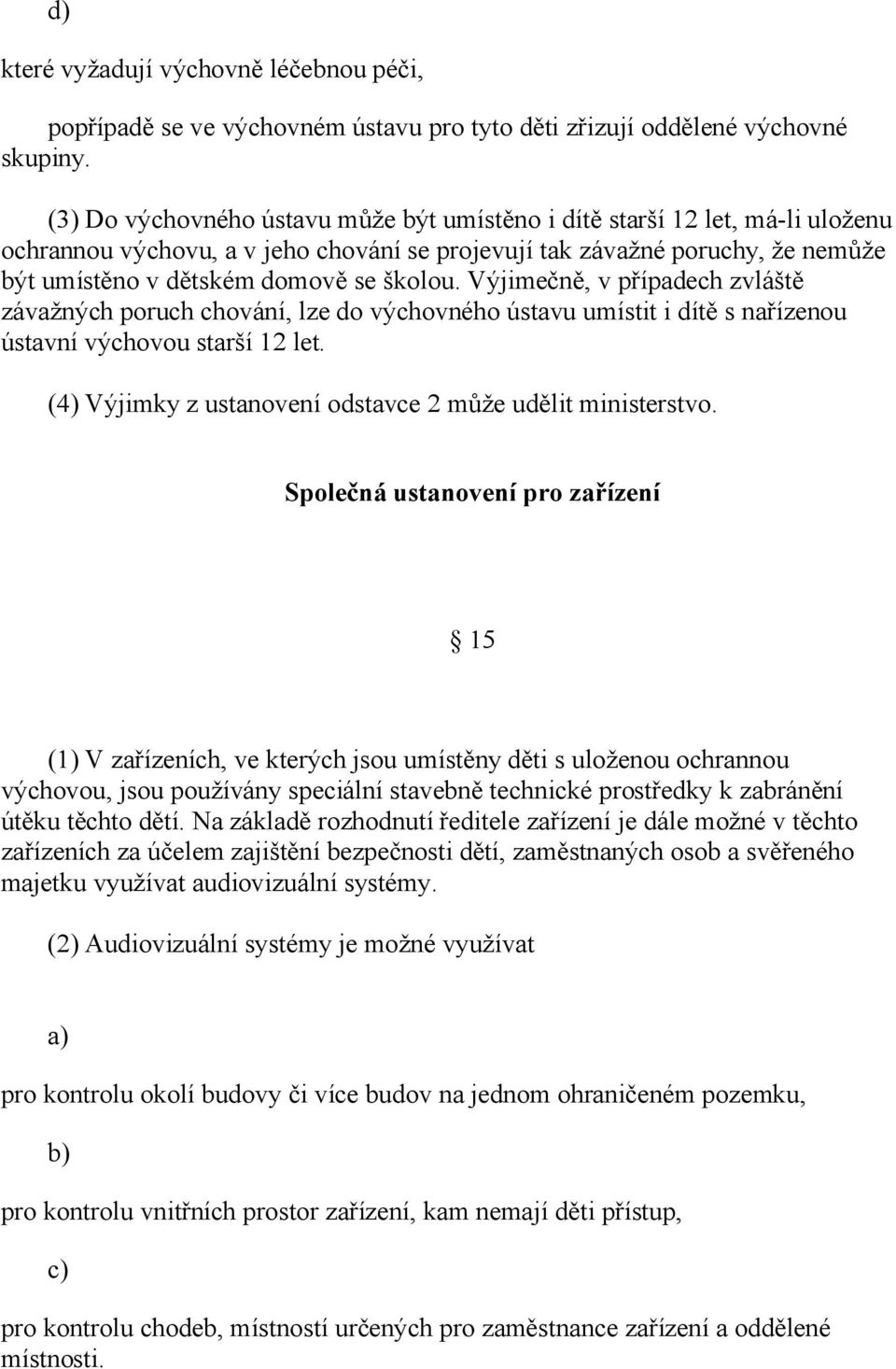 Výjimečně, v případech zvláště závažných poruch chování, lze do výchovného ústavu umístit i dítě s nařízenou ústavní výchovou starší 12 let.