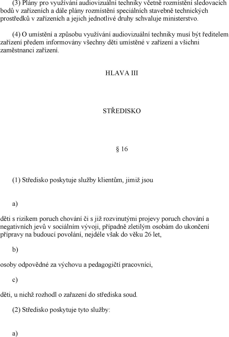 HLAVA III STŘEDISKO 16 (1) Středisko poskytuje služby klientům, jimiž jsou děti s rizikem poruch chování či s již rozvinutými projevy poruch chování a negativních jevů v sociálním vývoji, případně