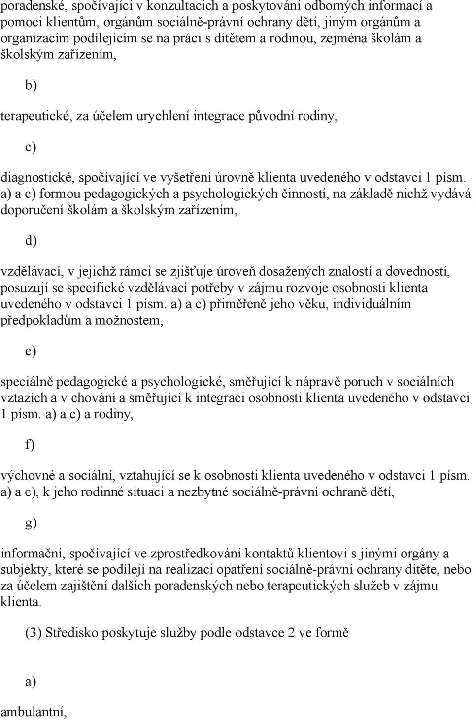 a formou pedagogických a psychologických činností, na základě nichž vydává doporučení školám a školským zařízením, d) vzdělávací, v jejichž rámci se zjišťuje úroveň dosažených znalostí a dovedností,