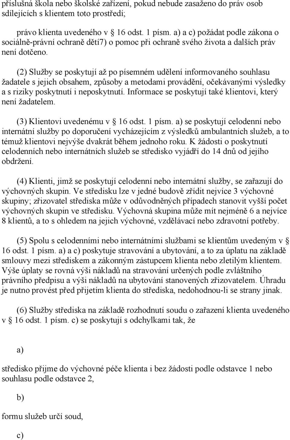 (2) Služby se poskytují až po písemném udělení informovaného souhlasu žadatele s jejich obsahem, způsoby a metodami provádění, očekávanými výsledky a s riziky poskytnutí i neposkytnutí.