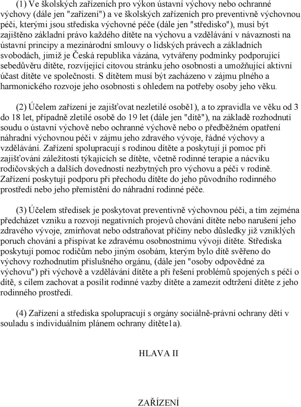 Česká republika vázána, vytvářeny podmínky podporující sebedůvěru dítěte, rozvíjející citovou stránku jeho osobnosti a umožňující aktivní účast dítěte ve společnosti.