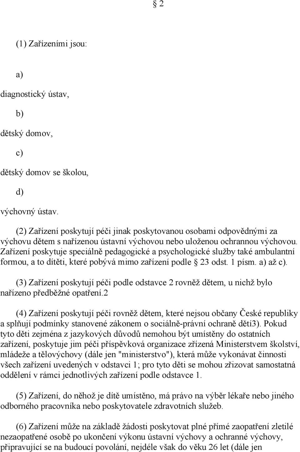 Zařízení poskytuje speciálně pedagogické a psychologické služby také ambulantní formou, a to dítěti, které pobývá mimo zařízení podle 23 odst. 1 písm. až.